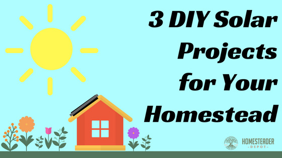 3 DIY Solar Projects for Your Homestead