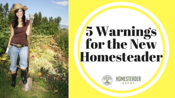 5 Warnings for the New Homesteader