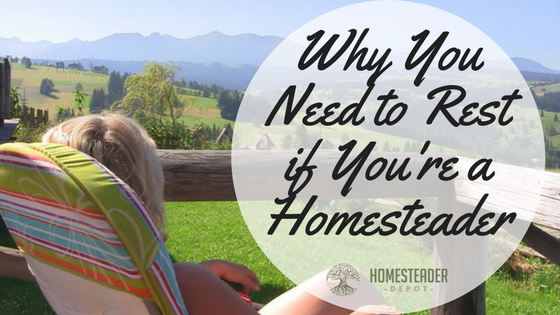 Why You Need to Rest if You’re a Homesteader